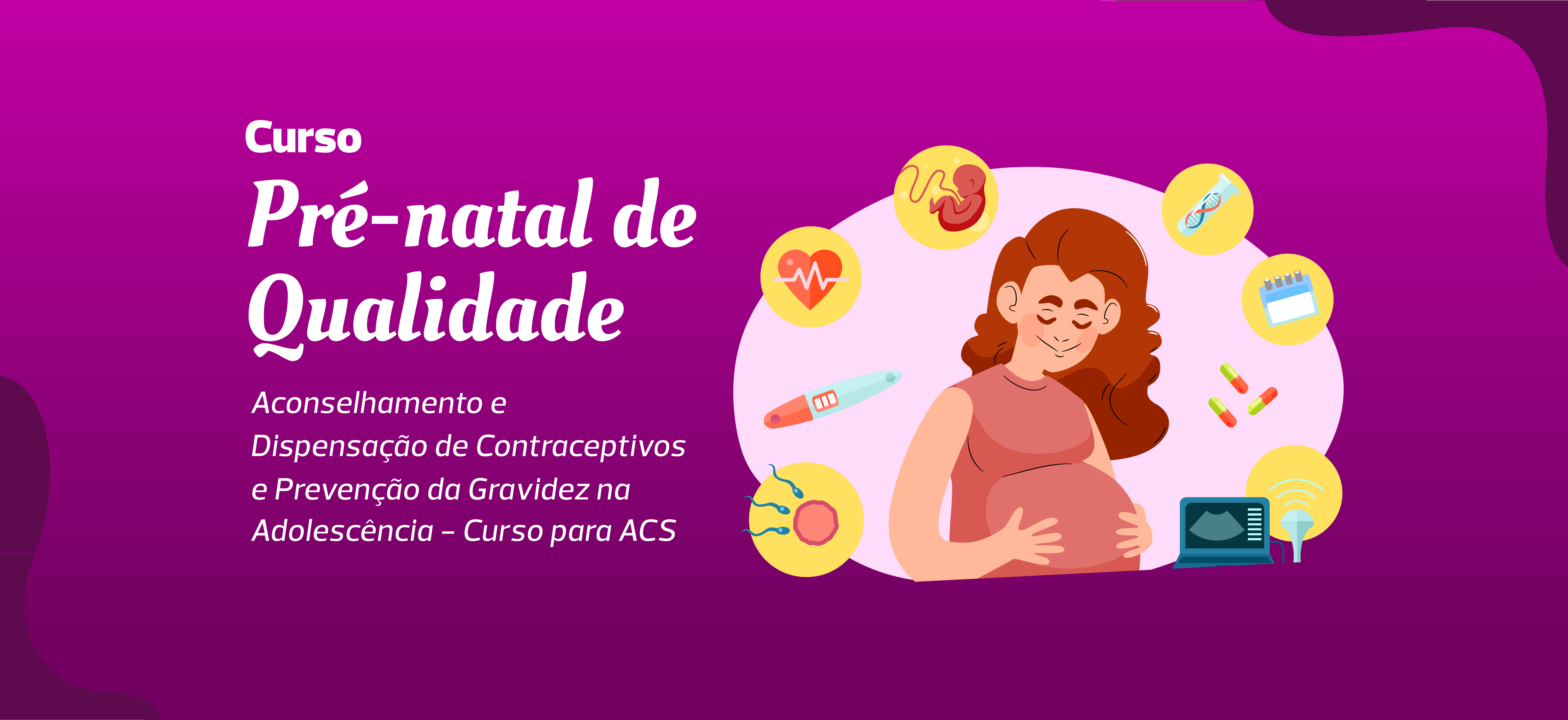 Pré-natal de qualidade, aconselhamento e dispensação de contraceptivos e prevenção da gravidez na adolescência - Curso para ACS - 1º Oferta